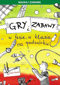 Gry i zabawy w lesie, w klasie, na podwórku