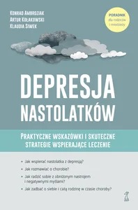 Depresja nastolatków. Praktyczne wskazówki i skuteczne strategie wspierające leczenie. Poradnik dla rodziców i młodzieży