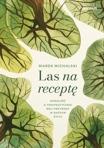 Las na receptę. Opowieść o terapeutycznej roli.. Las na receptę. Opowieść o terapeutycznej roli..