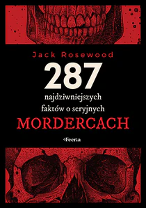 287 najdziwniejszych faktów o seryjnych mordercach