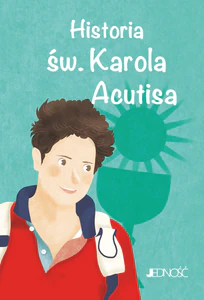 Historia św. Karola Acutisa. (seria: Wielcy Przyjaciele Jezusa) Historia św. Karola Acutisa. (seria: Wielcy Przyjaciele Jezusa)