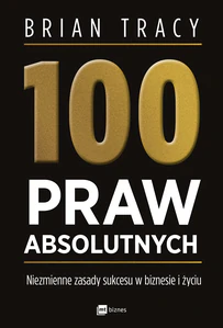 100 praw absolutnych. Niezmienne zasady sukcesu w biznesie i życiu