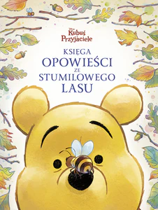Księga opowieści ze Stumilowego Lasu. Disney Kubuś i Przyjaciele