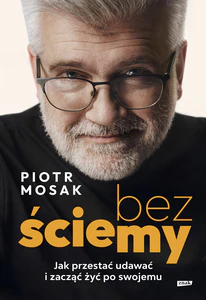 Bez ściemy. Jak przestać udawać i zacząć żyć po swojemu
